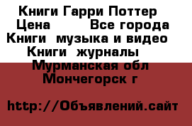 Книги Гарри Поттер › Цена ­ 60 - Все города Книги, музыка и видео » Книги, журналы   . Мурманская обл.,Мончегорск г.